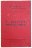 FII BUN FRATE CU - AL TAU FRATE de AL. VASILESCU - LASCAR , 1926 , DEDICATIE*