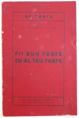 FII BUN FRATE CU - AL TAU FRATE de AL. VASILESCU - LASCAR , 1926 , DEDICATIE* foto