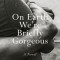 On Earth We&#039;re Briefly Gorgeous