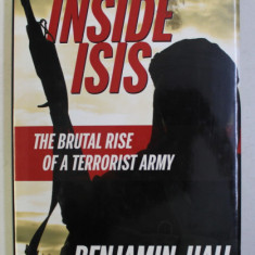 INSIDE ISIS , THE BRUTAL RISE OF A TERRORIST ARMY by BENJAMIN HALL , 2015