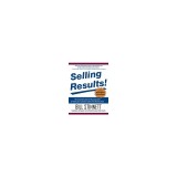 Selling Results!: The Innovative System for Maximizing Sales by Helping Your Customers Achieve Their Business Goals