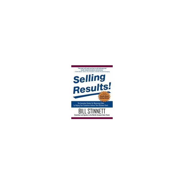 Selling Results!: The Innovative System for Maximizing Sales by Helping Your Customers Achieve Their Business Goals