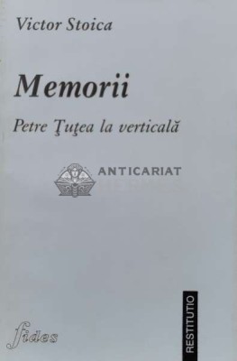 Memorii. Petre Tutea la verticala - 1998 - Victor Stoica (T5) foto