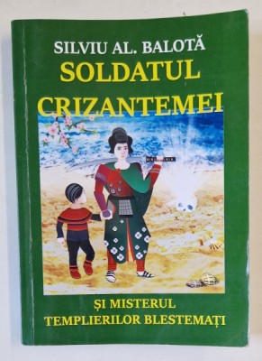 SOLDATUL CRIZANTEMEI SI MISTERUL TEMPLIERILOR BLESTEMATI de SILVIU AL. BALOTA , 2019 foto