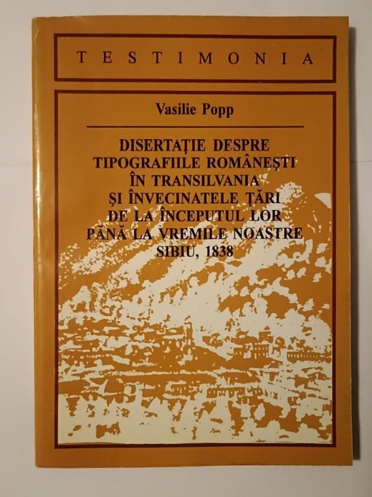 Vasilie Popp - Disertație despre tipografiile rom&acirc;nești &icirc;n Transilvania și &icirc;nvecinatele țări de la &icirc;nceputul lor p&acirc;nă la vremile noastre
