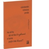 Nu vii tu sa-mi faci in gluma o lume putin mai buna? - Constantin Romulus Preda