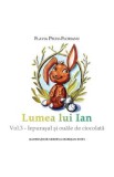 Lumea lui Ian Vol.3: Iepurasul si ouale de ciocolata - Flavia Peciu-Florianu