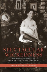 Spectacular Wickedness: Sex, Race, and Memory in Storyville, New Orleans foto