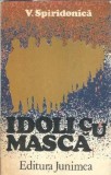 Idoli cu masca - V. Spiridonica, Editura Junimea, An 1982, Literatura Romana, Editie Veche