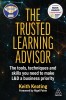 The Trusted Learning Advisor: The Tools, Techniques and Skills You Need to Make L&amp;d a Business Priority