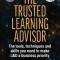 The Trusted Learning Advisor: The Tools, Techniques and Skills You Need to Make L&amp;d a Business Priority