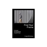 Find Your Frame: A Street Photography Masterclass