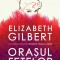 Orasul fetelor &ndash; Elizabeth Gilbert