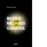 Bazele mecanicii cuantice - Mircea Pentia