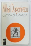 CRITICA DRAMATICA de MIHAI DRAGOMIRESCU , editie de CONSTANTIN MACIUCA , 1996 , DEDICATIE * , PREZINTA HALOURI DE APA SI URME DE UZURA