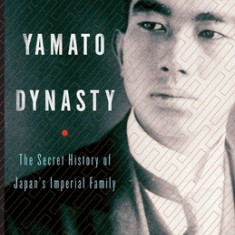 The Yamato Dynasty: The Secret History of Japan's Imperial Family