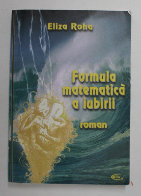 FORMULA MATEMATICA A IUBIRII , roman de ELIZA ROHA , 2010 foto