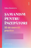 Samanism pentru incepatori. 50 de exercitii practice - Gilles Diederichs