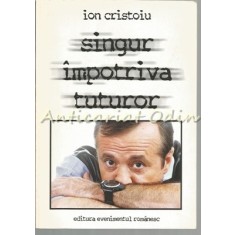 Singur Impotriva Tuturor - Ion Cristoiu