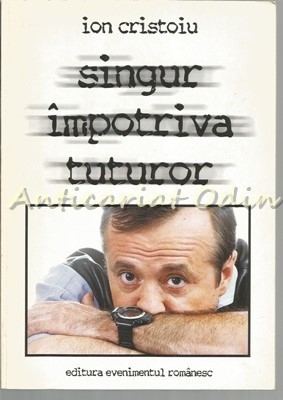 Singur Impotriva Tuturor - Ion Cristoiu foto