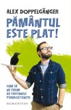 Păm&acirc;ntul este plat! - Paperback - Alex Doppelg&auml;nger - Humanitas