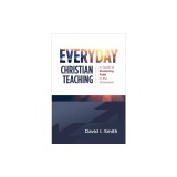 Everyday Christian Teaching: A Guide to Practicing Faith in the Classroom