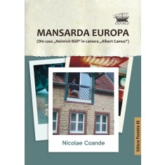 Mansarda Europa (Din casa &bdquo;Heinrich B&ouml;ll&rdquo; &icirc;n camera &bdquo;Albert Camus&rdquo; )