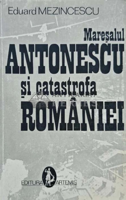 Maresalul Antonescu si catastrofa Romaniei - 1993 - Eduard Mezincescu (AG64)