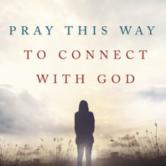 Pray This Way to Connect with God