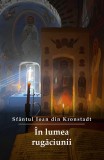 Cumpara ieftin &Icirc;n Lumea Rugăciunii, Sfantul Ioan Din Kronstadt - Editura Sophia