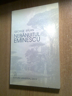 George Balan - Nebanuitul Eminescu (Editura Universal Dalsi, 1999) foto