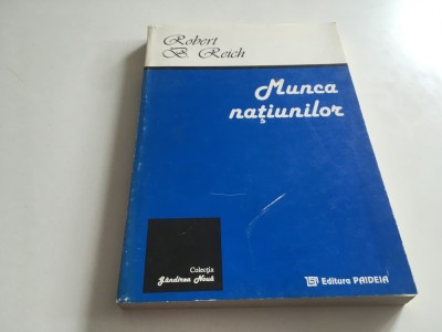 ROBERT B. REICH, MUNCA NATIUNILOR. PREGATINDU-NE PENTRU CAPITALISMUL SECOLULUI XXI foto
