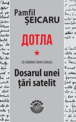 Sa ramana doar cenusa. Dosarul unei tari satelit &amp;ndash; Pamfil Seicaru foto