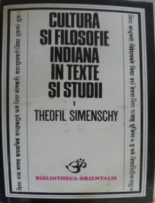 CULTURA SI FILOSOFIE INDIANA IN TEXTE SI STUDII de THEOFIL SIMENSCHY , 1978 foto