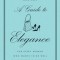 A Guide to Elegance: For Every Woman Who Wants to Be Well and Properly Dressed on All Occasions