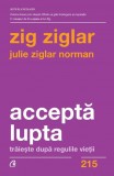 Cumpara ieftin Accepta Lupta, Zig Ziglar, Julie Ziglar Norman - Editura Curtea Veche