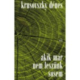 Akik m&aacute;r nem lesz&uuml;nk sosem - Krusovszky D&eacute;nes