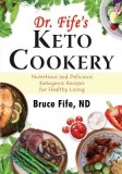 Dr. Fife&#039;s Keto Cookery: Nutritious and Delicious Ketogenic Recipes for Healthy Living