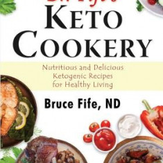 Dr. Fife's Keto Cookery: Nutritious and Delicious Ketogenic Recipes for Healthy Living