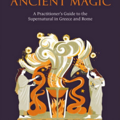 Ancient Magic: A Practitioner's Guide to the Supernatural in Greece and Rome