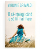 O sa-ntelegi cand o sa fii mai mare - Virginie Grimaldi