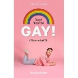 Yay! You&#039;re Gay! Now What? A Gay Boy&#039;s Guide to Life