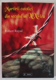 MARTIRII CATOLICI DIN SECOLUL AL XX - LEA de ROBERT ROYAL , 2003