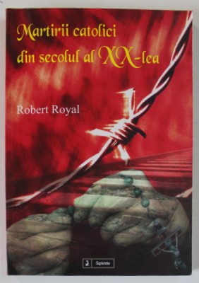 MARTIRII CATOLICI DIN SECOLUL AL XX - LEA de ROBERT ROYAL , 2003 foto