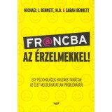 Francba az &eacute;rzelmekkel! - Egy pszichol&oacute;gus hasznos tan&aacute;csai az &eacute;let megoldhatatlan probl&eacute;m&aacute;ir&oacute;l - Sarah Bennett, Michael Bennett