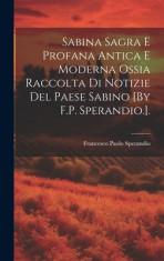 Sabina Sagra E Profana Antica E Moderna Ossia Raccolta Di Notizie Del Paese Sabino [By F.P. Sperandio.]. foto