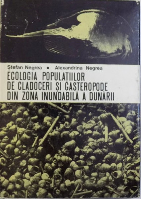 ECOLOGIA POPULATIILOR DE CLADOCERI SI GASTEROPODE DIN ZONA INUNDABILA A DUNARII de STEFAN NEGREA si ALEXANDRINA NEGREA , 1975, foto