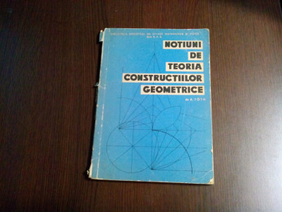 NOTIUNI DE TEORIA CONSTRUCTIILOR GEOMETRICE - A. Toth - 1963, 147 p. foto