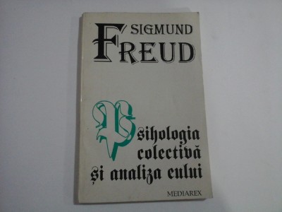Psihologia colectiva si analiza eului - SIGMUND FREUD - editura MEDIAREX, 1995 foto