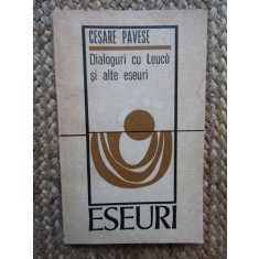 CESARE PAVESE - DIALOGURI CU LEUCO SI ALTE ESEURI